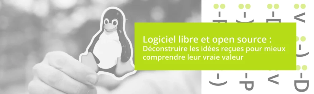 TITRE : Logiciel libre et open source : déconstruire les idées reçues pour mieux comprendre leur vraie valeur